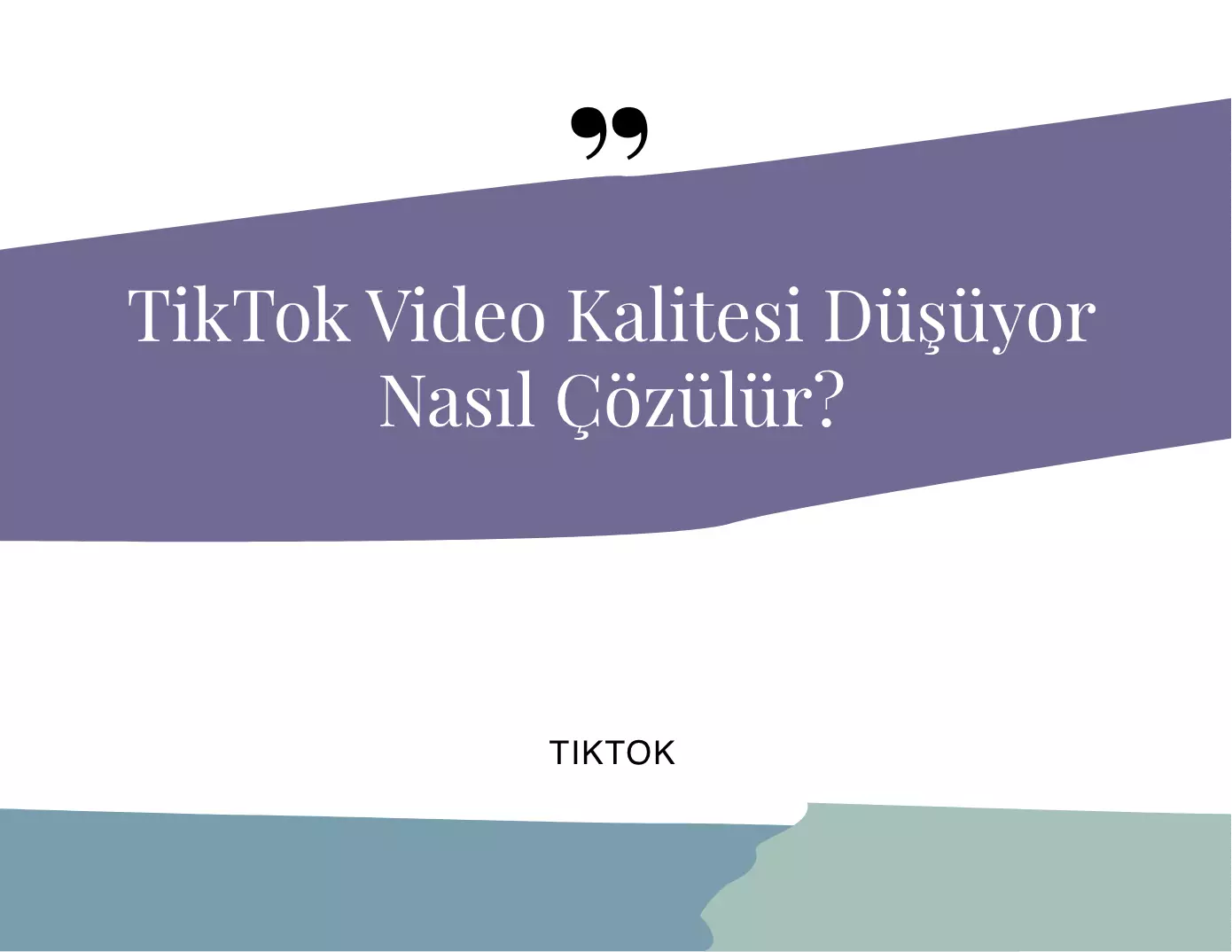 TikTok Video Kalitesi Düşüyor Nasıl Çözülür?