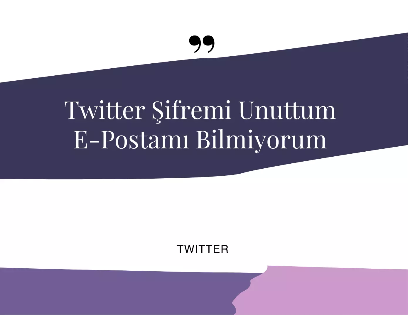 Twitter Şifremi Unuttum E-Postamı Bilmiyorum